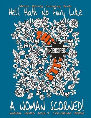 Swear Word Adult Coloring Book: Stress Relief Coloring Book Hell Hath No Fury Like A Woman Scorned!: Over 40 Funny Curse Words Coloring Book Pages To Paperback Createspace Independent Publishing Platform