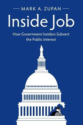 Inside Job: How Government Insiders Subvert the Public Interest Paperback Cambridge University Press