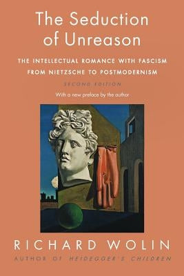 The Seduction of Unreason: The Intellectual Romance with Fascism from Nietzsche to Postmodernism, Second Edition Paperback Princeton University Press