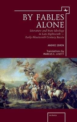 By Fables Alone: Literature and State Ideology in Late-Eighteenth - Early-Nineteenth-Century Russia Paperback Academic Studies Press