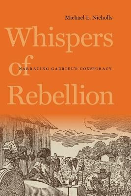 Whispers of Rebellion: Narrating Gabriel's Conspiracy Paperback University of Virginia Press