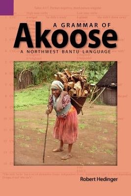A Grammar of Akoose: A Northest Bantu Language by Hedinger, Robert