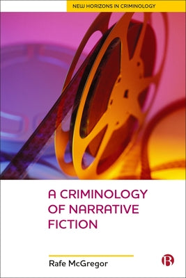 A Criminology of Narrative Fiction by McGregor, Rafe