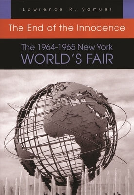 The End of the Innocence: The 1964-1965 New York World's Fair Paperback Syracuse University Press