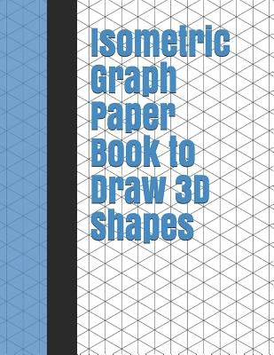 Isometric Graph Paper Book to Draw 3D Shapes: 140 Pages Large 8.5 Inch by 11 Inch Size Paperback Independently Published