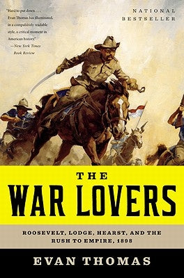 The War Lovers: Roosevelt, Lodge, Hearst, and the Rush to Empire, 1898 Paperback Back Bay Books