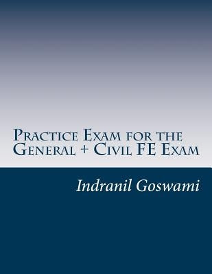 Practice Exam for the General + Civil FE Exam: A full (110 question) exam similar in content to the new FE Civil Examination Paperback Createspace Independent Publishing Platform