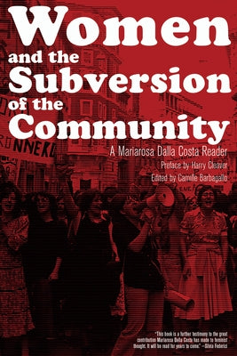 Women and the Subversion of the Community: A Mariarosa Dalla Costa Reader Paperback PM Press