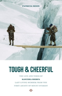 Tough and Cheerful: The Life and Times of Kanchha Sherpa, Last Living Member from the First Ascent of Mount Everest Paperback Lulu.com