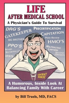 Life After Medical School - A Physician's Guide To Survival: A Humorous, Inside Look At Balancing Family With Career Paperback Bill Truels