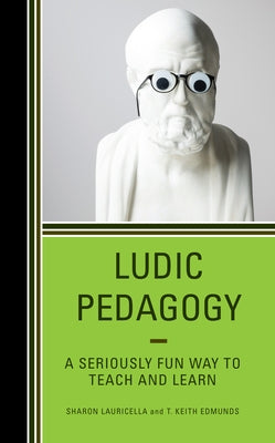 Ludic Pedagogy: A Seriously Fun Way to Teach and Learn Paperback Rowman & Littlefield Publishers