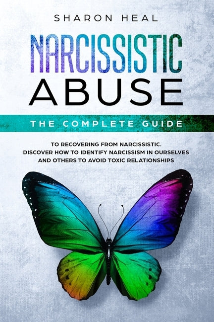 Narcissistic Abuse: The Complete Guide to Recovering From Narcissistic Abuse - Discover How to Identify Narcissism in Ourselves and Others Paperback Independently Published