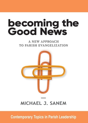 Becoming the Good News: A New Approach to Parish Evangelization Paperback Liturgical Press