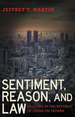 Sentiment, Reason, and Law: Policing in the Republic of China on Taiwan Paperback Cornell University Press