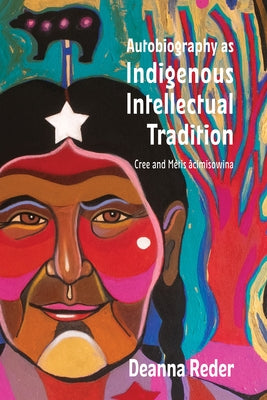 Autobiography as Indigenous Intellectual Tradition: Cree and Métis Âcimisowina Paperback Wilfrid Laurier University Press