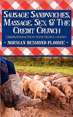 Sausage Sandwiches, Massage, Sex & the Credit Crunch: Observations from Some People I Know Paperback Authorhouse UK