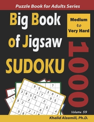 Big Book of Jigsaw Sudoku: 1000 Medium to Very Hard Puzzles Paperback Independently Published