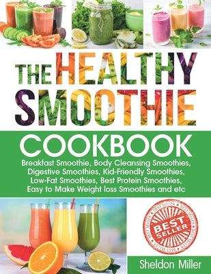 The Healthy Smoothie Cookbook: Breakfast Smoothie, Body Cleansing Smoothies, Digestive Smoothies, Kid-Friendly Smoothies, Low-Fat Smoothies, Best Pro Paperback Independently Published