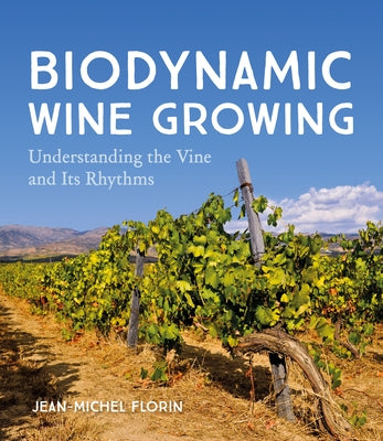 Biodynamic Wine Growing: Understanding the Vine and Its Rhythms by Florin, Jean-Michel