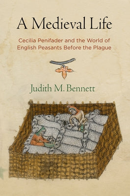 A Medieval Life: Cecilia Penifader and the World of English Peasants Before the Plague Paperback University of Pennsylvania Press
