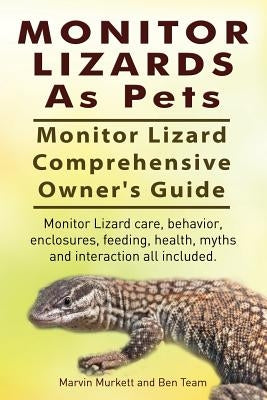 Monitor Lizards As Pets. Monitor Lizard Comprehensive Owner's Guide. Monitor Lizard care, behavior, enclosures, feeding, health, myths and interaction Paperback Imb Publishing