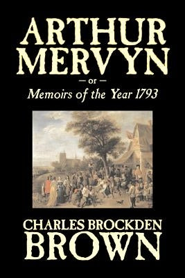 Arthur Mervyn or, Memoirs of the Year 1793 by Charles Brockden Brown, Fiction, Fantasy, Historical Paperback Aegypan