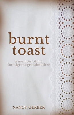 Burnt Toast: A Memoir of My Immigrant Grandmother by Gerber, Nancy