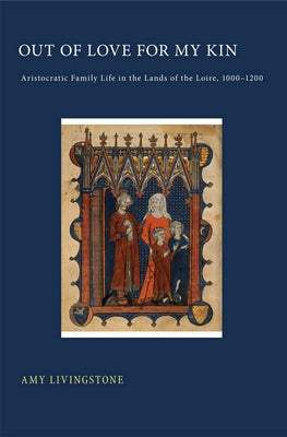 Out of Love for My Kin: Aristocratic Family Life in the Lands of the Loire, 1000-1200 Paperback Cornell University Press