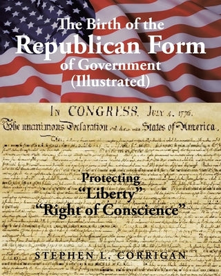 The Birth of the Republican Form of Government: Protecting Life, Liberty, and the Pursuit of Happiness (Illustrated) Paperback Covenant Books