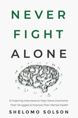 Never Fight Alone: 51 Inspiring Interviews to Help Teens Overcome Their Struggles & Improve Their Mental Health Paperback Paperback