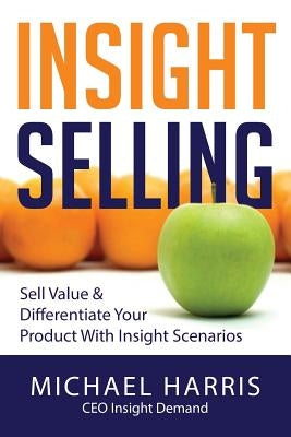 Insight Selling: How to sell value & differentiate your product with Insight Scenarios Paperback Sales & Marketing Press