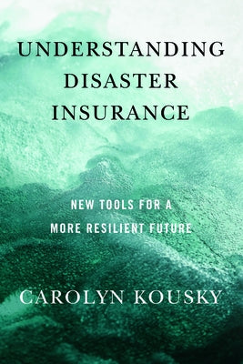 Understanding Disaster Insurance: New Tools for a More Resilient Future Paperback Island Press