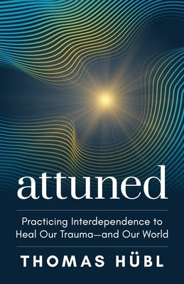 Attuned: Practicing Interdependence to Heal Our Trauma--And Our World by Hübl, Thomas