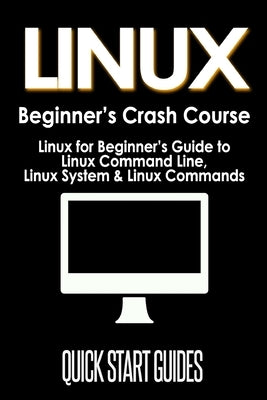 LINUX Beginner's Crash Course: Linux for Beginner's Guide to Linux Command Line, Linux System & Linux Commands Paperback Polyscholar