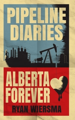 Pipeline Diaries: Alberta Forever Paperback Independently Published