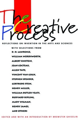 The Creative Process: Reflections on the Invention in the Arts and Sciences Paperback University of California Press