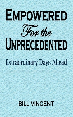 Empowered For the Unprecedented: Extraordinary Days Ahead Paperback Blurb