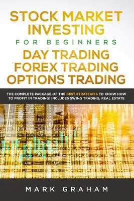 Stock Market Investing for Beginners, Day Trading, Forex Trading, Options Trading: The Complete Package of the Best Strategies to Know How to Profit i Paperback Independently Published