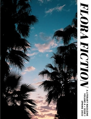 Flora Fiction Literary Magazine Spring 2023: Volume 4 Issue 1 Paperback Independently Published