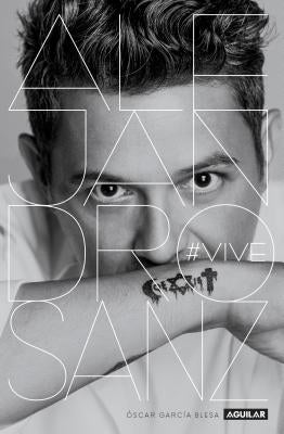 Alejandro Sanz. Vive / Alejandro Sanz: #alive by Garcia Blesa, Oscar