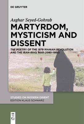 Martyrdom, Mysticism and Dissent: The Poetry of the 1979 Iranian Revolution and the Iran-Iraq War (1980-1988) Paperback de Gruyter