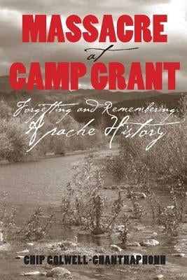 Massacre at Camp Grant: Forgetting and Remembering Apache History Paperback University of Arizona Press