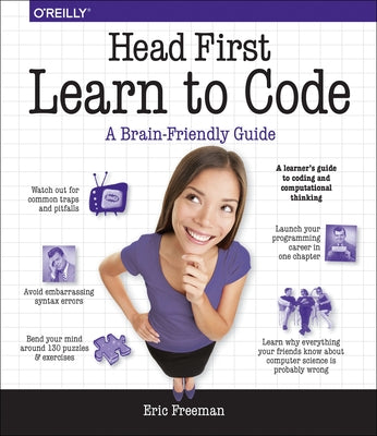 Head First Learn to Code: A Learner's Guide to Coding and Computational Thinking O'Reilly Media