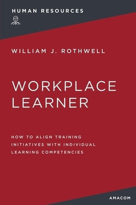 The Workplace Learner: How to Align Training Initiatives with Individual Learning Competencies Paperback Amacom