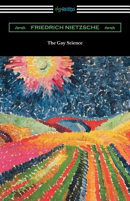 The Gay Science: With a Prelude in Rhymes and an Appendix of Songs Paperback Digireads.com