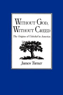 Without God, Without Creed: The Origins of Unbelief in America Paperback Johns Hopkins University Press