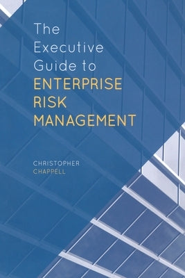 The Executive Guide to Enterprise Risk Management by Chappell, C.