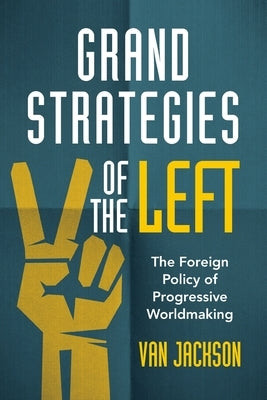 Paperback of "Grand Strategies of the Left: The Foreign Policy of Progressive Worldmaking" by Cambridge University Press.