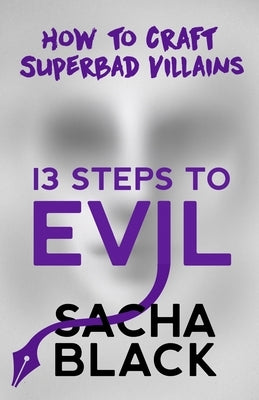 13 Steps to Evil: How to Craft Superbad Villains Paperback Sacha Black
