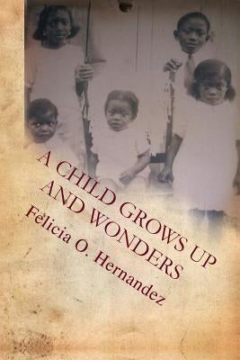 A Child Grows Up and Wonders by Hernandez, Felicia
